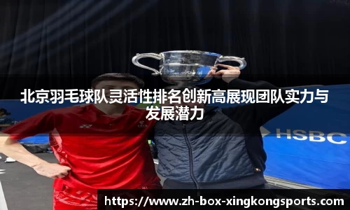 北京羽毛球队灵活性排名创新高展现团队实力与发展潜力