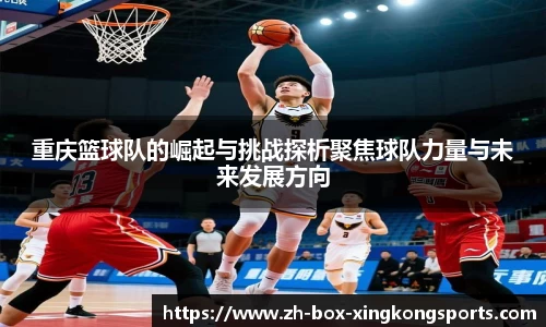 重庆篮球队的崛起与挑战探析聚焦球队力量与未来发展方向