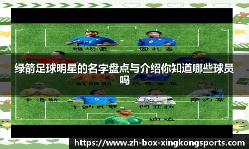 绿箭足球明星的名字盘点与介绍你知道哪些球员吗